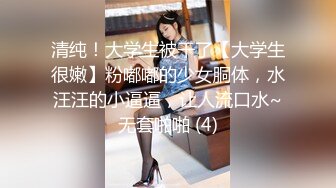 清纯！大学生被干了【大学生很嫩】粉嘟嘟的少女胴体，水汪汪的小逼逼，让人流口水~无套啪啪 (4)