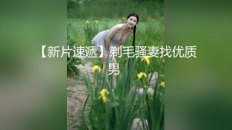 【新速片遞】  大奶小少妇 好大 用力好痒 没想到已为人妻的前女友口活已经如此好 