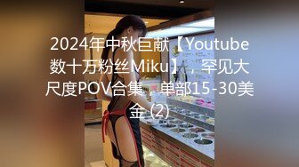 2024年中秋巨献【Youtube数十万粉丝Miku】，罕见大尺度POV合集，单部15-30美金 (2)