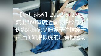 【新片速遞】2022-5-27新流出360酒店近景偷拍纹身小伙约炮良家少妇嫂子偷情嫂子在上面如狼似虎的压着他运动