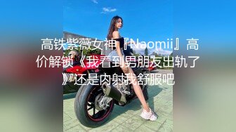  高铁紫薇女神『Naomii』高价解锁《我看到男朋友出轨了》还是内射我舒服吧