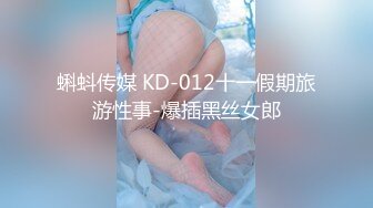 蝌蚪传媒 KD-012十一假期旅游性事-爆插黑丝女郎