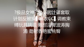 ?极品女神? 秘书的计谋套取计划反被操▌麻衣CC▌调教束缚玩具挑逗 激怼淫臀波涛胸涌 劲射香艳蜜桃臀