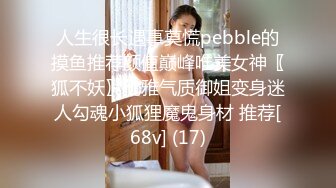 人生很长遇事莫慌pebble的摸鱼推荐颜值巅峰唯美女神〖狐不妖〗优雅气质御姐变身迷人勾魂小狐狸魔鬼身材 推荐[68v] (17)