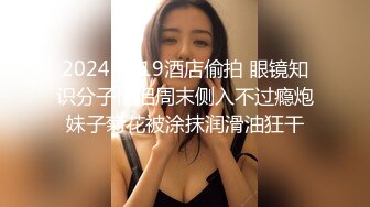 2024-4-19酒店偷拍 眼镜知识分子情侣周末侧入不过瘾炮妹子菊花被涂抹润滑油狂干