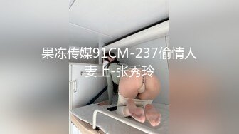 果冻传媒91CM-237偷情人妻上-张秀玲