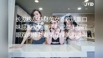 长发极品身材美女喜欢玩重口味屁股里插塞子自己拳头插屁眼双肉棒共查菊花操的嗷嗷叫