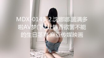 9-18染哥专攻良家 和朋友一起3P戴眼镜小妹，妹子真骚啊，来者不拒