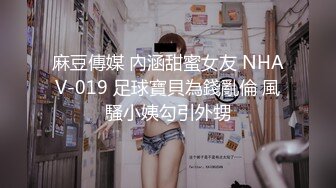 麻豆傳媒 內涵甜蜜女友 NHAV-019 足球寶貝為錢亂倫 風騷小姨勾引外甥