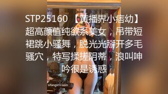 STP25160 【黄播界小痞幼】超高颜值纯欲系美女，吊带短裙跳小骚舞，脱光光掰开多毛骚穴，特写揉搓阴蒂，浪叫呻吟很是诱惑