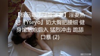 【极品媚黑绿帽淫妻】淫妻熟妇『Yseyo』奶大臀肥腰细 健身馆站炮后入 猛烈冲击 跪舔口暴 (2)