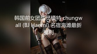 韩国前女团成员模特 chungwall (BJ Haerni) 名宿海滩最新福利