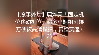 【魔手外购】屌炸天！固定机位移动机位，超多小姐姐阿姨方便被高清偸拍，赏脸赏逼 (2)