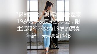 ?极品乱伦！喝醉酒的反差婊19岁嫂子从反抗到享受，附生活照??不愧为19岁的漂亮年纪，无毛粉红嫩B