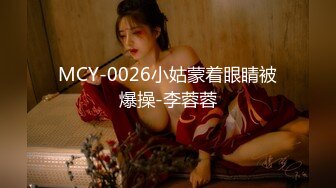 MCY-0026小姑蒙着眼睛被爆操-李蓉蓉