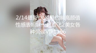 2/14最新 大屌男约啪高颜值性感表姐妹一起双飞2美女各种伺候VIP1196