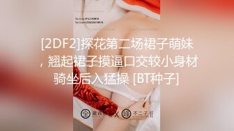 [2DF2]探花第二场裙子萌妹，翘起裙子摸逼口交较小身材骑坐后入猛操 [BT种子]