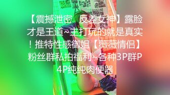 【震撼泄密✿反差女神】露脸才是王道~主打玩的就是真实！推特性感御姐【薇薇情侣】粉丝群私拍福利~各种3P群P4P纯纯肉便器