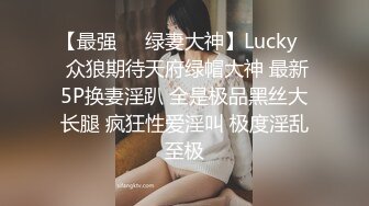 【最强❤️绿妻大神】Lucky✿ 众狼期待天府绿帽大神 最新5P换妻淫趴 全是极品黑丝大长腿 疯狂性爱淫叫 极度淫乱至极