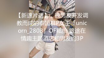 【新速片遞】 ✨被男友开发调教而成的泰国群P女王「unicorn_2808」OF私拍 旅途在情趣主题酒店和男友约3P