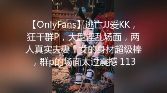 【OnlyFans】逃亡JJ爱KK，狂干群P，大型淫乱场面，两人真实夫妻，女的身材超级棒，群p的场面太过震撼 113