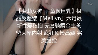 【萝莉女神❤️童颜巨乳】极品反差婊『Meiilyn』六月最新性爱私拍 无套骑乘金主爸爸大屌内射 疯狂顶操高潮 完美露脸