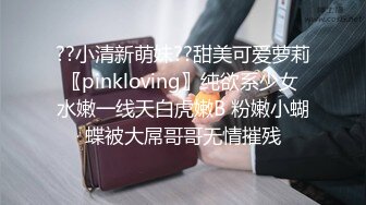 ??小清新萌妹??甜美可爱萝莉〖pinkloving〗纯欲系少女 水嫩一线天白虎嫩B 粉嫩小蝴蝶被大屌哥哥无情摧残