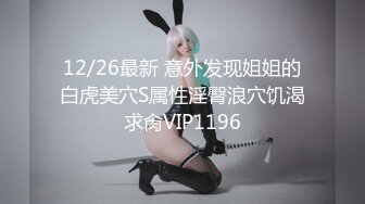 12/26最新 意外发现姐姐的白虎美穴S属性淫臀浪穴饥渴求肏VIP1196