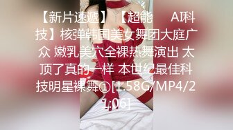 【新片速遞】 【超能❤️AI科技】核弹韩国美女舞团大庭广众 嫩乳美穴全裸热舞演出 太顶了真的一样 本世纪最佳科技明星裸舞①[1.58G/MP4/21:06]