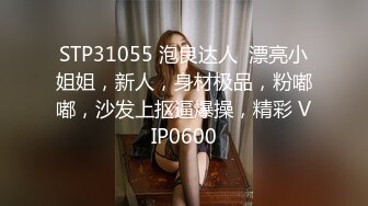 STP31055 泡良达人  漂亮小姐姐，新人，身材极品，粉嘟嘟，沙发上抠逼爆操，精彩 VIP0600