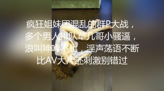 疯狂姐妹团混乱的群P大战，多个男人排队草几哥小骚逼，浪叫呻吟不止，淫声荡语不断比AV大片还刺激别错过