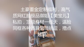 ❤️土豪重金定制福利，高气质网红脸极品御姐【美宝儿】私拍，顶级身材一线天，逼脸同框各种道具紫薇挑逗，撸点超高