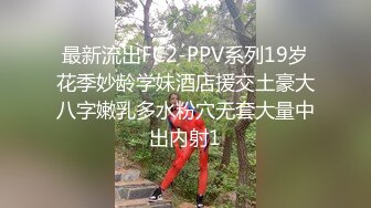 最新流出FC2-PPV系列19岁花季妙龄学妹酒店援交土豪大八字嫩乳多水粉穴无套大量中出内射1