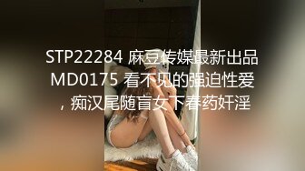 STP22284 麻豆传媒最新出品MD0175 看不见的强迫性爱，痴汉尾随盲女下春药奸淫