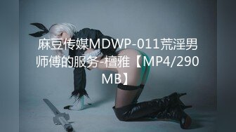 麻豆传媒MDWP-011荒淫男师傅的服务-檀雅【MP4/290MB】