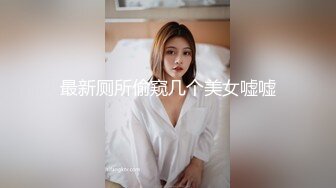 最新厕所偷窥几个美女嘘嘘