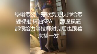 绿帽老公一旁欣赏男技师给老婆裸推,精油SPA❤️舔逼操逼都很给力等技师射完后也跟着来插一发