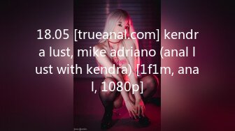 18.05 [trueanal.com] kendra lust, mike adriano (anal lust with kendra) [1f1m, anal, 1080p]