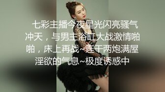   七彩主播今夜星光闪亮骚气冲天，与男主浴缸大战激情啪啪，床上再战~连干两炮满屋淫欲的气息~极度诱惑中