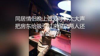 同居情侣晚上做爱呻吟太大声把房东给吸引过来偷窥两人还挺会玩的