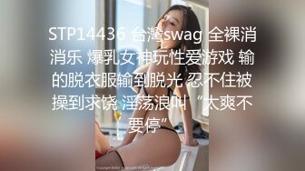 STP14436 台灣swag 全裸消消乐 爆乳女神玩性爱游戏 输的脱衣服输到脱光 忍不住被操到求饶 淫荡浪叫“太爽不要停”