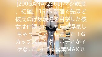 [200GANA-2361] マジ軟派、初撮。 1535 新宿で先ほど彼氏の浮気現場を目撃した彼女は仕返しにこちらも浮気しちゃう♪ことにしました！Gカップスレンダーボディがイケないエッチに興奮MAXで