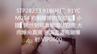 STP28233 91制片厂  91YCM014 约到难搞的女总监▌小捷▌黑丝制服滑嫩湿软白虎 大肉爆肏真爽 塞满蜜道高潮爆射 VIP0600