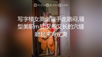 写字楼女厕倒背手走路闷,骚型美职m员,又细又长的穴缝磨起来肯定爽