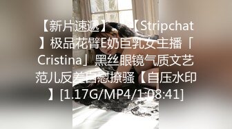 【新片速遞】  ✨【Stripchat】极品花臂E奶巨乳女主播「Cristina」黑丝眼镜气质文艺范儿反差自慰撩骚【自压水印】[1.17G/MP4/1:08:41]