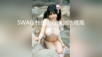 SWAG 什麼！在大浴池裡高潮了