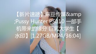 【新片速遞】麻豆传媒&amp;Pussy Hunter PS010 一部手机带来的缘分 巨乳大学生【水印】[1.27GB/MP4/36:04]