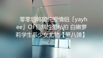 ✨零零后韩国纯爱情侣「yayhee」OF日常性爱私拍 白嫩萝莉学生系少女尤物【第八弹】