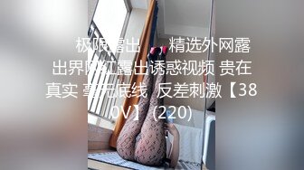 ❤️极限露出❤️ 精选外网露出界网红露出诱惑视频 贵在真实 毫无底线  反差刺激【380V】 (220)