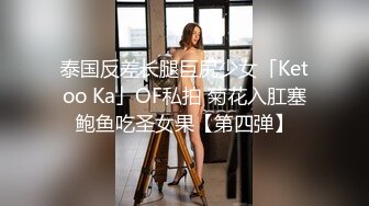 泰国反差长腿巨尻少女「Ketoo Ka」OF私拍 菊花入肛塞鲍鱼吃圣女果【第四弹】